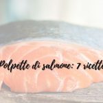 Polpette di salmone 7 ricette