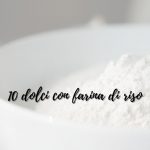 10 Dolci con farina di riso
