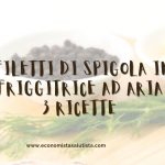 Filetti di Spigola in Friggitrice ad Aria: 3 ricette