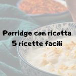 Porridge con ricotta cinque ricette facili