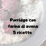 Porridge con farina di avena: 5 ricette veloci
