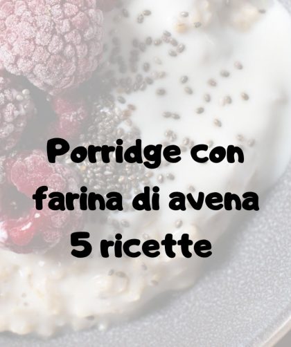 Porridge con farina di avena: 5 ricette veloci