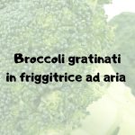 Broccoli Gratinati in Friggitrice ad Aria
